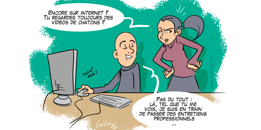 Dessin humoristique d'une femme un peu énervée qui demande à un homme : encore sur internet à regarder des vidéos de chaton ? ce à quoi répond l'homme confiant : Pas du tout là tel que tu me vois je suis en train de passer des entretiens d'embauche